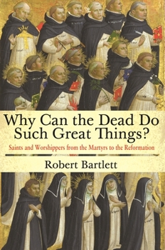 Hardcover Why Can the Dead Do Such Great Things?: Saints and Worshippers from the Martyrs to the Reformation Book