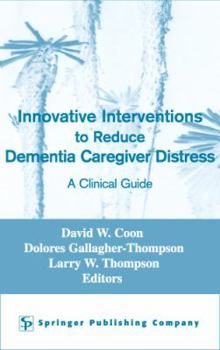 Hardcover Innovative Interventions To Reduce Dementia Caregiver Distress: A Clinical Guide Book