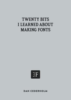 Twenty Bits I Learned about Making Fonts