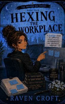 Hexing The Workplace: A Deadpan Guide to Surviving Office Politics, Micromanagers, and Corporate Sabotage (The Modern Hexing Guide Series)