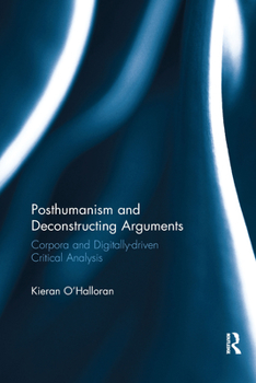 Paperback Posthumanism and Deconstructing Arguments: Corpora and Digitally-driven Critical Analysis Book