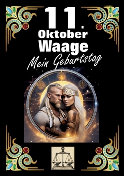 11. Oktober, mein Geburtstag: Geboren im Zeichen der Waage. Meine Eigenschaften und Charakterzüge, meine Stärken und Schwächen, meine Geburtstagsbegleiter und historische Ereignisse. (German Edition)