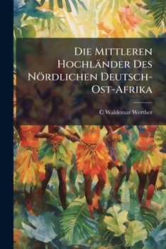 Paperback Die Mittleren Hochländer Des Nördlichen Deutsch-Ost-Afrika [German] Book