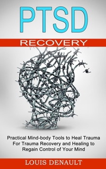 Paperback Ptsd Recovery: Practical Mind-body Tools to Heal Trauma (For Trauma Recovery and Healing to Regain Control of Your Mind) Book