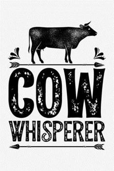 Cow Whisperer: Cow Lined Notebook, Journal, Organizer, Diary, Composition Notebook, Gifts for Cow Lovers