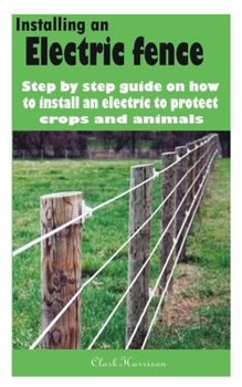 Paperback Installing an electric fence: Step by step guide on how to install an electric to protect crops and animals Book