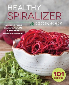 Paperback The Healthy Spiralizer Cookbook: Flavorful and Filling Salads, Soups, Suppers, and More for Low-Carb Living Book