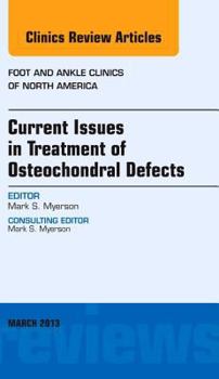 Hardcover Current Issues in Treatment of Osteochondral Defects, an Issue of Foot and Ankle Clinics: Volume 18-1 Book