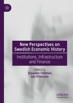 New Perspectives on Swedish Economic History: Institutions, Infrastructure and Finance