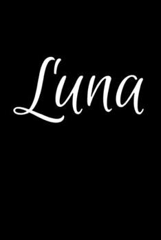Luna: Notebook Journal for Women or Girl with the name Luna - Beautiful Elegant Bold & Personalized Gift - Perfect for Leaving Coworker Boss Teacher ... or Graduation - 6x9 Diary or A5 Notepad.