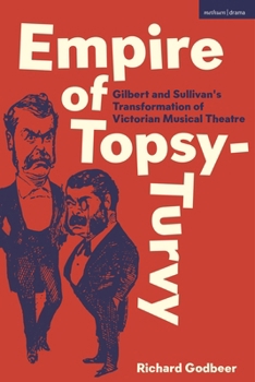 Empire of Topsy-Turvy: Gilbert and Sullivan's Transformation of Victorian Musical Theatre