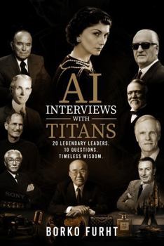 AI Interviews with Titans: 20 Legendary Leaders. 10 Questions. Timeless Wisdom.