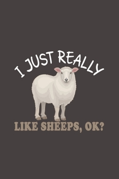 I Just Really Like Sheeps, Ok?: Funny Gift For Sheep Lovers And Everyone Who Love Animals- Notebook, Planner Or Journal For Writing About Sheeps Or ... for School, Kids & Students- Gift For Friends