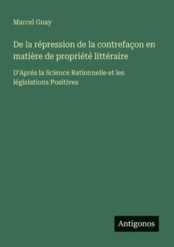 Paperback De la répression de la contrefaçon en matière de propriété littéraire: D'Aprés la Science Rationnelle et les législations Positives [French] Book