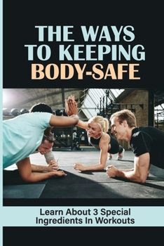 Paperback The Ways To Keeping Body-Safe: Learn About 3 Special Ingredients In Workouts: Support Keto Book
