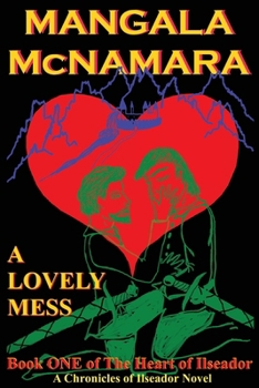 Lovely Mess : Book One of the Heart of Ilseador (a Chronicles of Ilseador Novel)
