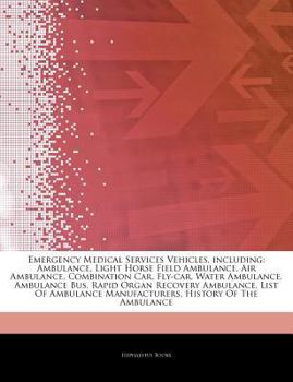 Paperback Articles on Emergency Medical Services Vehicles, Including: Ambulance, Light Horse Field Ambulance, Air Ambulance, Combination Car, Fly-Car, Water Amb Book