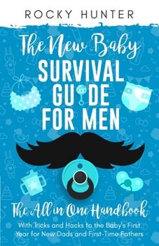 Paperback The New Baby Survival Guide for Men: The All-in-One Handbook With Tricks and Hacks to The Baby's First Year For New Dads and First-Time Fathers Book