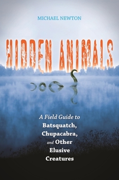 Hardcover Hidden Animals: A Field Guide to Batsquatch, Chupacabra, and Other Elusive Creatures Book