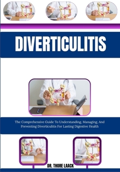 Paperback Diverticulitis: The Comprehensive Guide To Understanding, Managing, And Preventing Diverticulitis For Lasting Digestive Health Book