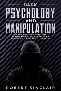 Paperback Dark Psychology and Manipulation: How to Analyze and Influencing People with Persuasion, Deception and Covert NLP. Brainwashing and Mind Control Techn Book