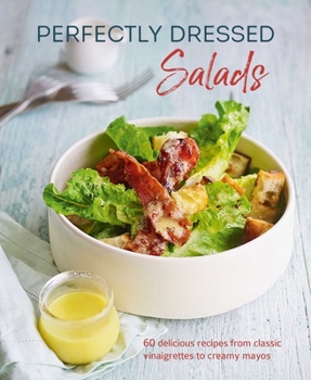 Hardcover Perfectly Dressed Salads: 60 Delicious Recipes from Tangy Vinaigrettes to Creamy Mayos Book