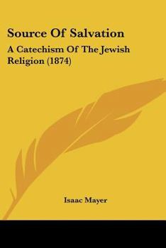 Paperback Source Of Salvation: A Catechism Of The Jewish Religion (1874) Book