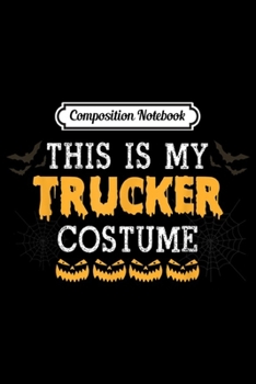 Composition Notebook: This Is My TRUCKER Costume Funny Halloween Gifts  Journal/Notebook Blank Lined Ruled 6x9 100 Pages