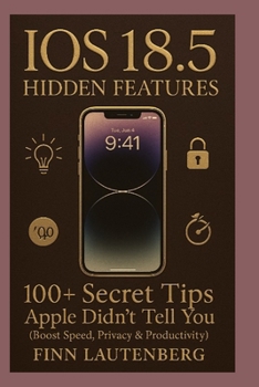 Paperback iOS 18.5 Hidden Features: 100+ Secret Tips Apple Didn't Tell You: Boost Speed, Privacy & Productivity Book