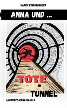 Anna und ... der Tote im Tunnel: Landshut-Krimi Band II (German Edition)