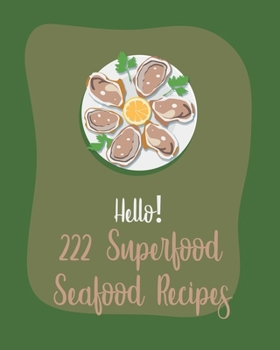 Paperback Hello! 222 Superfood Seafood Recipes: Best Superfood Seafood Cookbook Ever For Beginners [Book 1] Book