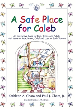 Paperback A Safe Place for Caleb: An Interactive Book for Kids, Teens and Adults with Issues of Attachment, Grief, Loss or Early Trauma Book