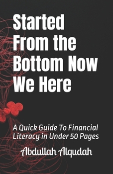 Paperback Started From the Bottom Now We Here: A Quick Guide To Financial Literacy in Under 50 Pages Book
