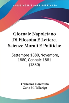 Paperback Giornale Napoletano Di Filosofia E Lettere, Scienze Morali E Politiche: Settembre 1880, Novembre, 1880, Gennaic 1881 (1880) [Italian] Book