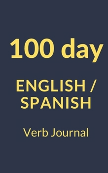 Paperback 100 day Spanish / English Verb journal: The ultimate resource for English speaking students of Spanish Book