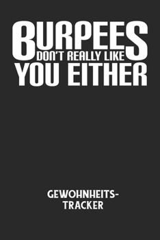 BURPEES DON'T REALLY LIKE YOU EITHER - Gewohnheitstracker: Arbeitsbuch, um seine Gewohnheiten niederzuschreiben und gezielt sein Leben ins positive zu