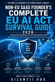 Non-EU SaaS Founder's Complete EU AI Act Survival Guide 2026: Step-by-Step Compliance for Startups Outside Europe — Risk Classification, Authorized Representative & 90-Day Sprint Included