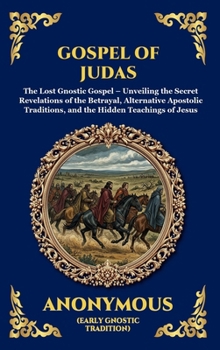Gospel of Judas: The Lost Gnostic Gospel - Unveiling the Secret Revelations of the Betrayal, Alternative Apostolic Traditions, and the Hidden Teachings of Jesus (Library of Alexandria - Esoteric)