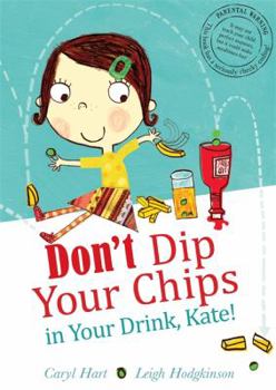 Hardcover Don't Dip Your Chips in Your Drink, Kate!. Caryl Hart, Leigh Hodgkinson Book
