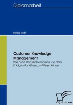 Paperback Customer Knowledge Management: Wie auch Kleinstunternehmen von dem Erfolgsfaktor Wissen profitieren können [German] Book