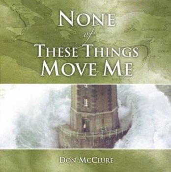 Paperback None of These Things Move Me: Standing Firm in the Midst of Trials Book