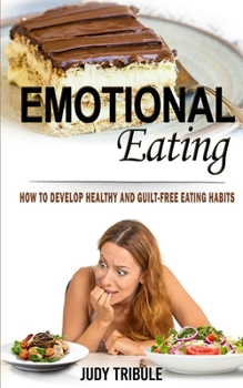 Paperback Emotional Eating: How to Develop Healthy and Guilt-free Eating Habits Book