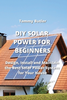Paperback DIY Solar Power for Beginners: Design, Install and Maintain the Best Solar Power System for Your House Book