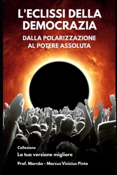 L'ECLISSI DELLA DEMOCRAZIA: L'ASCESA SILENZIOSA DELL'AUTORITARISMO (La tua versione migliore) (Italian Edition)