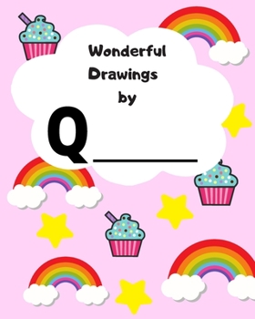 Wonderful Drawings By Q________: Sketchbook for girls, Blank paper for drawing and creative doodling, Cute rainbow, cupcake and stars 8x10 120 Pages