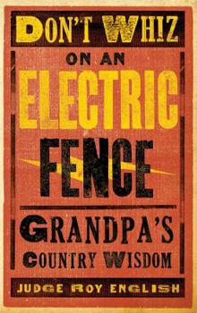 Paperback Don't Whiz on an Electric Fence: Grandpa's Country Wisdom Book