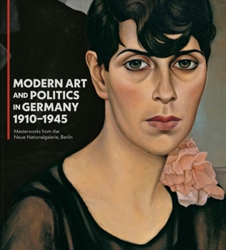 Modern Art and Politics in Germany 1910-1945: Masterworks from the Neue Nationalgalerie, Berlin