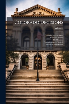 Colorado Decisions: Every Opinion of the Supreme Court and Court of Appeals of the State of Colorado: Annotated, Volume 4