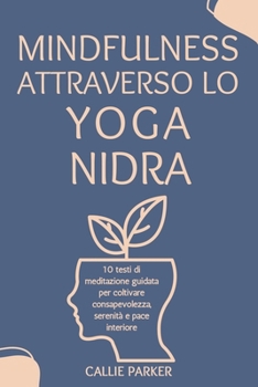 Paperback Mindfulness attraverso lo Yoga Nidra: 10 Scripts de méditation guidée pour cultiver la conscience, la clarté et la paix intérieure [Italian] Book