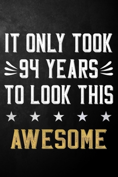 It Only Took 94 Years To Look This Awesome: 94 Year Old Birthday Gift Journal / Notebook / Diary / Appreciation Gift / Unique 94th Birthday Card Alternative ( 6 x 9 - 120 Blank Lined Pages )